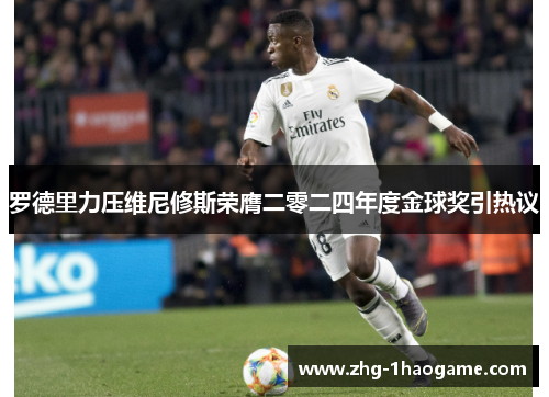 罗德里力压维尼修斯荣膺二零二四年度金球奖引热议